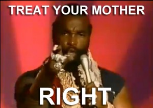 Mr. T. - Treat Your Mother Right